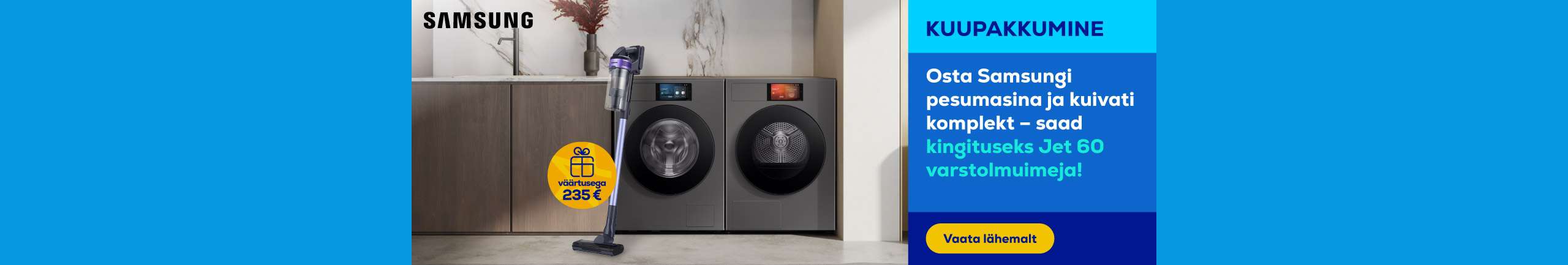 Buy a Samsung washing machine and dryer set and get a cordless vacuum cleaner as a gift!