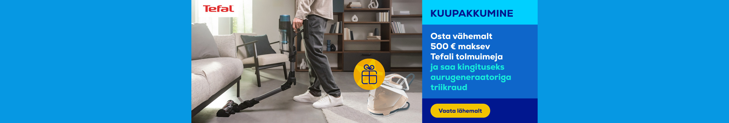 Osta vähemalt 500 € maksev Tefali tolmuimeja ja saa kingituseks Tefal Pro Express Eco aurugeneraatoriga triikraud